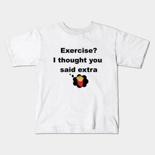 Exercise? I thought you said extra fries Kids T-Shirt